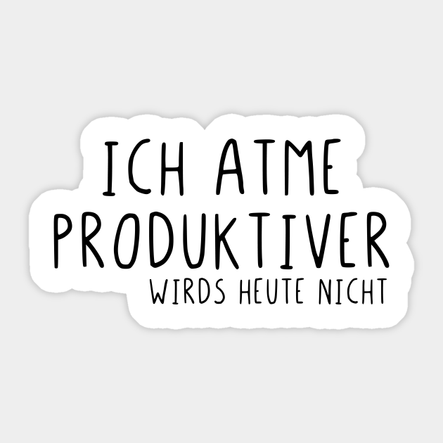 Ich atme produktiver wirds heute nicht Ich Atme Produktiver Wirds